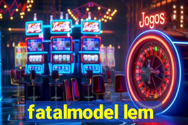fatalmodel lem
